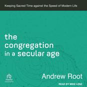 The Congregation in a Secular Age by  Dr. Andrew Root audiobook