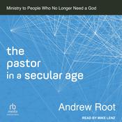 The Pastor in a Secular Age by  Dr. Andrew Root audiobook