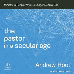 The Pastor in a Secular Age by Andrew Root audiobook