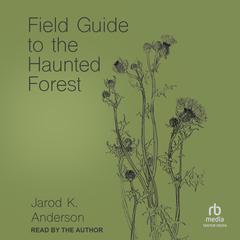 Field Guide to the Haunted Forest by Jarod K. Anderson audiobook