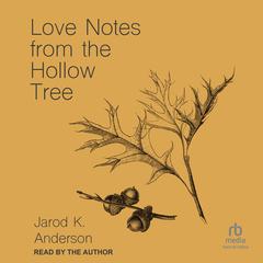 Love Notes from the Hollow Tree by Jarod K. Anderson audiobook