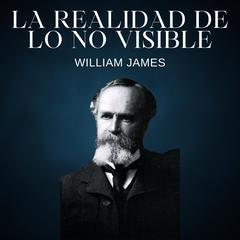 La realidad de lo no visible by William James audiobook
