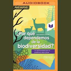 ¿Por qué dependemos de la biodiversidad? by Juan Armando Sánchez audiobook