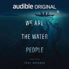 We Are the Water People by Troy Onyango audiobook