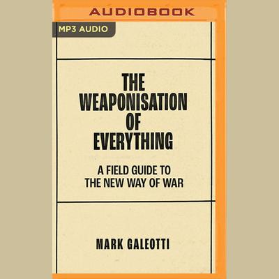 The Weaponisation of Everything by Mark Galeotti audiobook