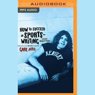 How to Succeed in Sportswriting (Without Really Trying) by Gare Joyce audiobook