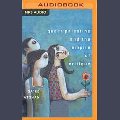 Queer Palestine and the Empire of Critique by Sa'ed Atshan audiobook