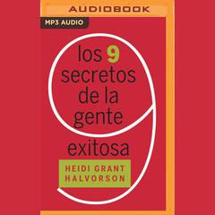 Los 9 secretos de la gente exitosa by Heidi Grant Halvorson audiobook