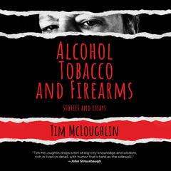 Alcohol, Tobacco, and Firearms by Tim McLoughlin audiobook