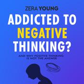 Addicted To Negative Thinking? by  Zera Young audiobook
