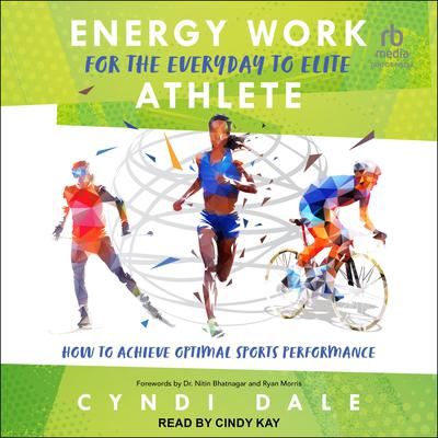Energy Work for the Everyday to Elite Athlete by Cyndi Dale audiobook