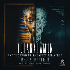 Tutankhamun and the Tomb that Changed the World by Bob Brier audiobook