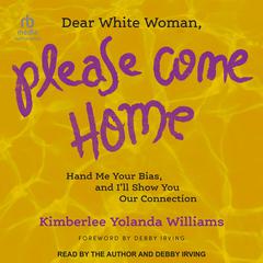Dear White Woman, Please Come Home by Kimberlee Yolanda Williams audiobook