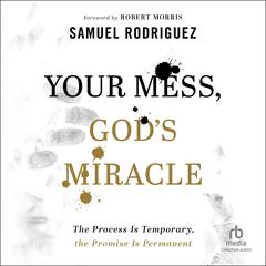 Your Mess, God's Miracle by Samuel Rodriguez audiobook