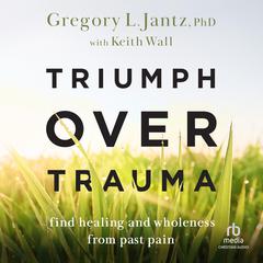 Triumph over Trauma by Gregory L. Jantz audiobook