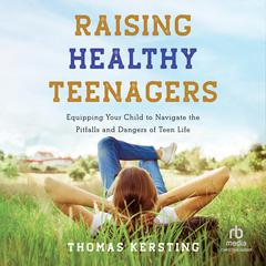 Raising Healthy Teenagers by Thomas Kersting audiobook