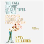 The Ugly History of Beautiful Things by  Katy Kelleher audiobook