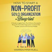 How to start a NON-PROFIT 501C3 organization. The Blueprint by  Warren Piper Ruell audiobook