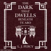 The Dark that Dwells Beneath Te Aro by  L.J. Percy audiobook