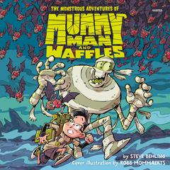 The Monstrous Adventures of Mummy Man and Waffles by Steve Behling audiobook