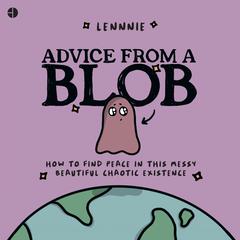 Advice from a Blob by Lennnie  audiobook