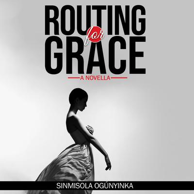 Routing for Grace by Sinmisola Ogunyinka audiobook