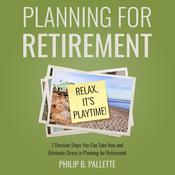 Planning For Retirement - Relax, It's Playtime! by  Philip B Pallette audiobook
