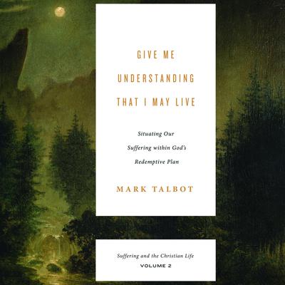 Give Me Understanding That I May Live by Mark Talbot audiobook