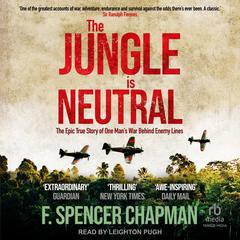 The Jungle is Neutral by F. Spencer Chapman audiobook