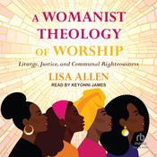 A Womanist Theology of Worship by  Lisa Allen audiobook