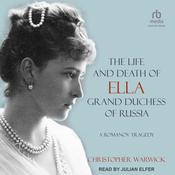 The Life and Death of Ella Grand Duchess of Russia by  Christopher Warwick audiobook