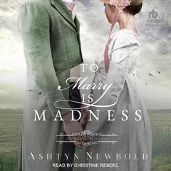 To Marry is Madness by Ashtyn Newbold audiobook