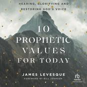 10 Prophetic Values for Today by  James Levesque audiobook