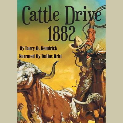 Cattle Drive 1882 by Larry D Kendrick audiobook