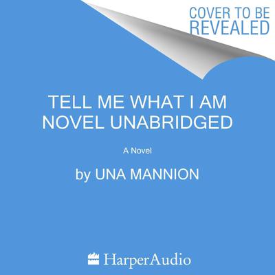 Tell Me What I Am by Una Mannion audiobook
