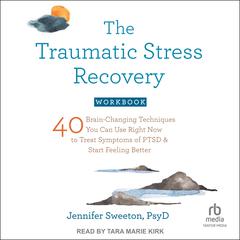 The Traumatic Stress Recovery Workbook by Jennifer Sweeton, Psyd audiobook