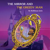 The Mirror and The Greedy Man by  Ridhhaan Jaiin audiobook