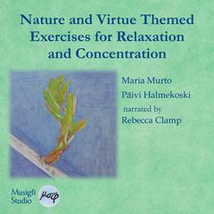 Nature and Virtue Themed Exercises for Relaxation and Concentration: Guided Imagery, Visualisations and Drawing Tasks by Maria Murto audiobook