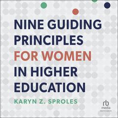 Nine Guiding Principles for Women in Higher Education by Karyn Z. Sproles audiobook
