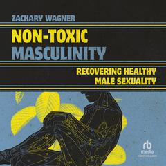 Non-Toxic Masculinity by Zachary Wagner audiobook