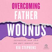 Overcoming Father Wounds by  Kia Stephens audiobook