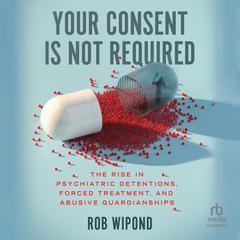 Your Consent Is Not Required by Rob Wipond audiobook