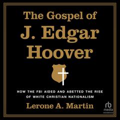 The Gospel of J. Edgar Hoover by Lerone A. Martin audiobook