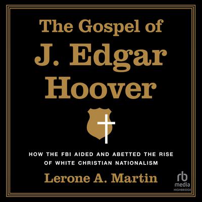 The Gospel of J. Edgar Hoover by Lerone A. Martin audiobook
