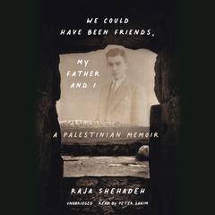 We Could Have Been Friends, My Father and I by Raja Shehadeh audiobook