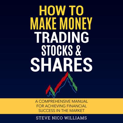 How to Make Money Trading Stocks & Shares by Steve Nico Williams audiobook