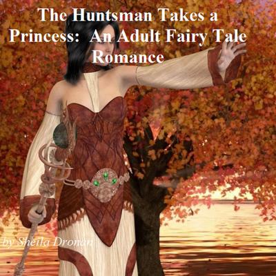 The Huntsman Takes a Princess: An Adult Fairy Tale Romance by Sheila Dronan audiobook