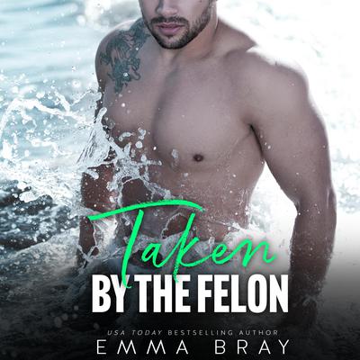Taken by the Felon by Emma Bray audiobook