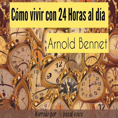 Cómo vivir con 24 horas al día by Arnold Bennet audiobook