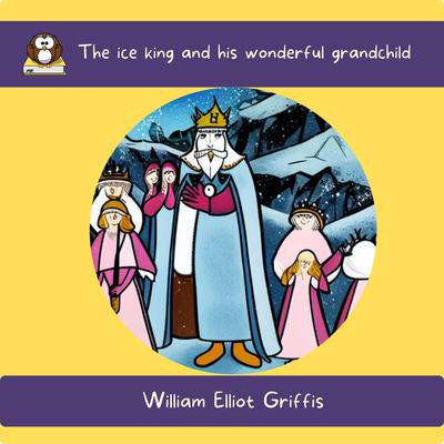 The ice king and his wonderful grandchild by William Elliot Griffis audiobook